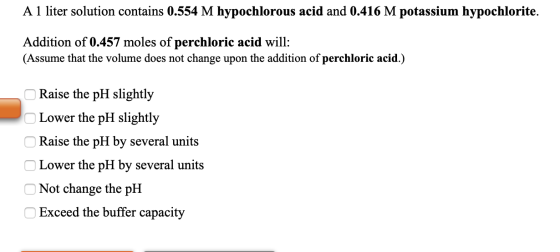 A 1 liter solution contains 0.554 M hypochlorous acid and 0.416 M potassium hypochlorite. Addition of 0.457 moles of perchlor