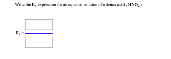 Write the K, expression for an aqueous solution of nitrous acid , HNO2 : Kg