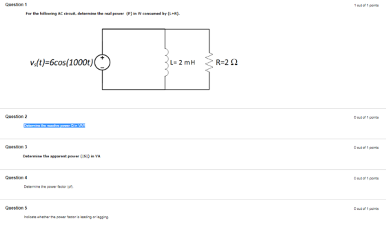 Question 1 out of 1 points For the following AC circuit, determine the real power (P) in W consumed by (L+R) vs(t)-6cos(1000t
