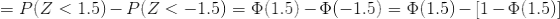 =P(Z<1.5)-P(Z<-1.5)=\Phi(1.5)-\Phi(-1.5)=\Phi(1.5)-[1-\Phi(1.5)]