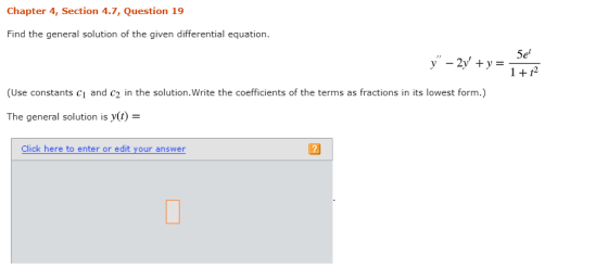 Chapter 4, Section 4.7, Question 19 Find the general solution of the given differential equation. y – 2y + y = 5e 1 + 12 (Us