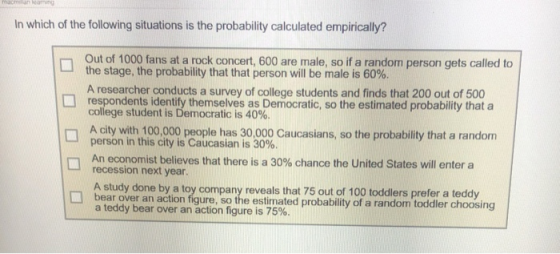 laming In which of the following situations is the probability calculated empirically? Out of 1000 fans at a rock concert, 60