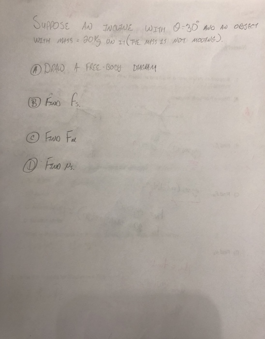 SUPPOSE AN INCLINE WITH 0-30 ANO AN OBJECT WITH MASS = 20Kg ON IT (THE MASS IS NOT MODING). W DRAW A FREE - BODY DIAGRAM ③ EN