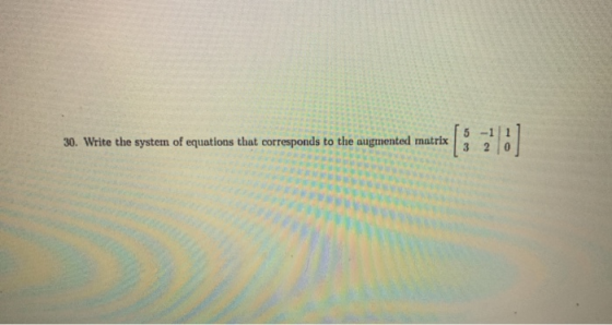 CR 30. Write the system of equations that corresponds to the augmented matrix To