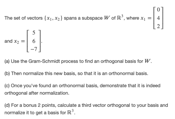 The set of vectors {x1, x2} spans a subspace W of R’, where x1 = 4 2 5 and x2 ܕ ܩ ܟ 6 -7 (a) Use the Gram-Schmidt process to