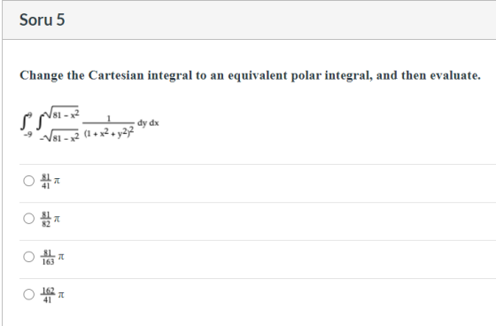 Soru 5 Change the Cartesian integral to an equivalent polar integral, and then evaluate. s gol-x? -V81 - x2 dy dx (1 + x2 + y