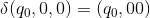 \delta(q_0, 0, 0) = (q_0, 00)