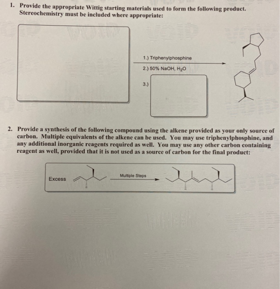 1. Provide the appropriate Wittig starting materials used to form the following product. Stereochemistry must be included whe