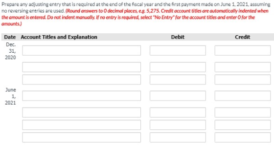 Prepare any adjusting entry that is required at the end of the fiscal year and the first payment made on June 1, 2021, assumi
