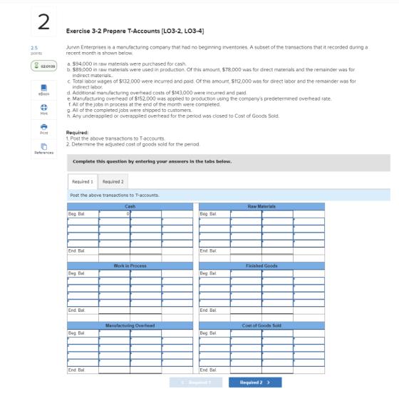 Exercise 3-2 Prepare T-Accounts [LO3-2, LO3-4) 2.5 points Jurvin Enterprises is a manufacturing company that had no beginning