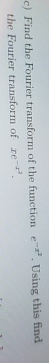 c) Find the Fourier transform of the function et. Using this find the Fourier transform of re-.