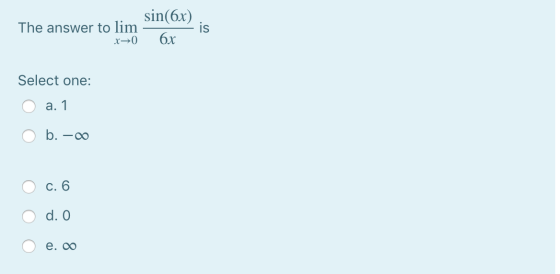 The answer to lim sin(6x). - x0 6x Select one: O a. 1 O b. - 00 0 ن o o 0 نه o e. o