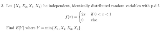 3. Let {X1, X2, X3, X4} be independent, identically distributed random variables with p.d.f. f(0) = 2. o if 0<x< 1 else Find