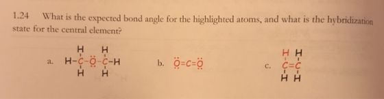 1.24 What is the expected bond angle for the highlighted atoms, and what is the hybridization state for the central element? a. H-C-O-C-H С=С НН с.