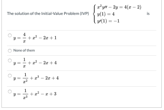 The solution of the Initial-Value Problem (IVP) z? yll – 2y = 4(x - 2) y(1) = 4 y (1) = -1 is . 4 y == + x2 - 2x + 1 2 None o