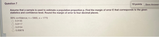 Question 7 10 points Save Answer Assume that a sample is used to estimate a population proportion p. Find the margin of error