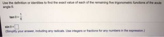 Use the definition or identities to find the exact value of each of the remaining five trigonometric functions of the acute a