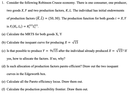 1. Consider the following Robinson Crusoe economy. There is one consumer, one producer, two goods X, Y and two production fac