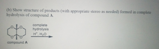(b) Show structure of products (with appropriate stereo as needed) formed in complete hydrolysis of compound A. complete hydr