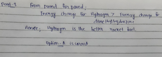 Part-3 from pound for pound; - Energy change for Hydrogen > Energy change for dimethyl hydrazine Hence; Hydrogen is the bette