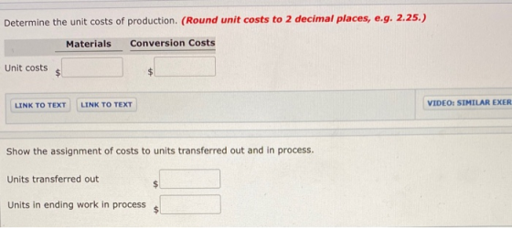 Determine the unit costs of production. (Round unit costs to 2 decimal places, e.g. 2.25.) Materials Conversion Costs Unit co
