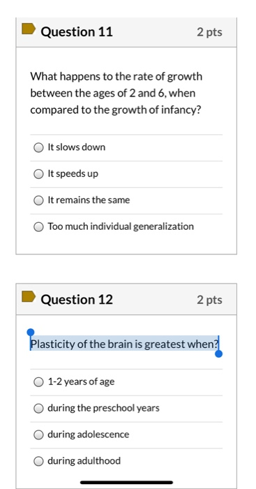 Question 11 2 pts What happens to the rate of growth between the ages of 2 and 6, when compared to the growth of infancy? It