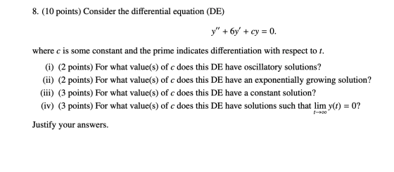 8. (10 points) Consider the differential equation (DE) y + 6y + cy = 0. where c is some constant and the prime indicates di