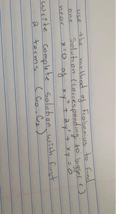 the method of Frobenius to find solution (corresponding to bigger ) x=0 of xy + 2y + xy = 0 write complete solution with firs