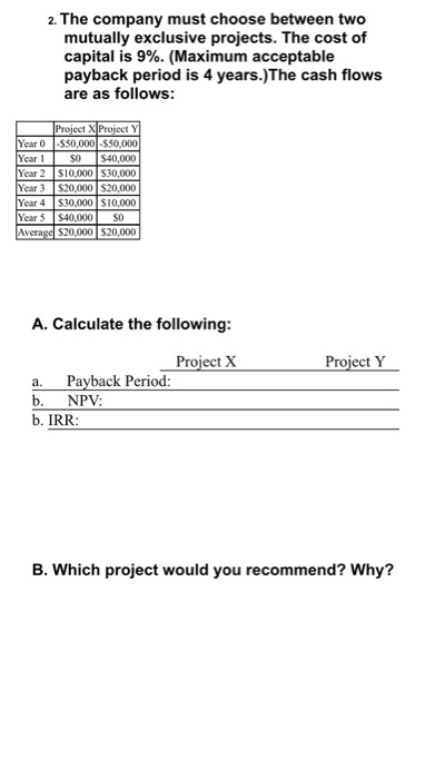 2. The company must choose between two mutually exclusive projects. The cost of capital is 9%. (Maximum acceptable payback pe