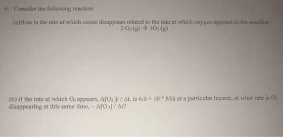 6. Consider the following reaction: (a)How is the rate at which ozone disappears related to the rate at which oxygen appears