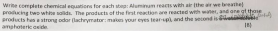 Write complete chemical equations for each step: Aluminum reacts with air (the air we breathe) producing two white solids. Th