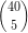 \small \binom{40}{5}
