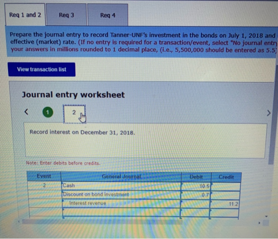 Req 1 and 2 Req 3 Req 4 Prepare the journal entry to record Tanner-UNFs investment in the bonds on July 1, 2018 and effectiv