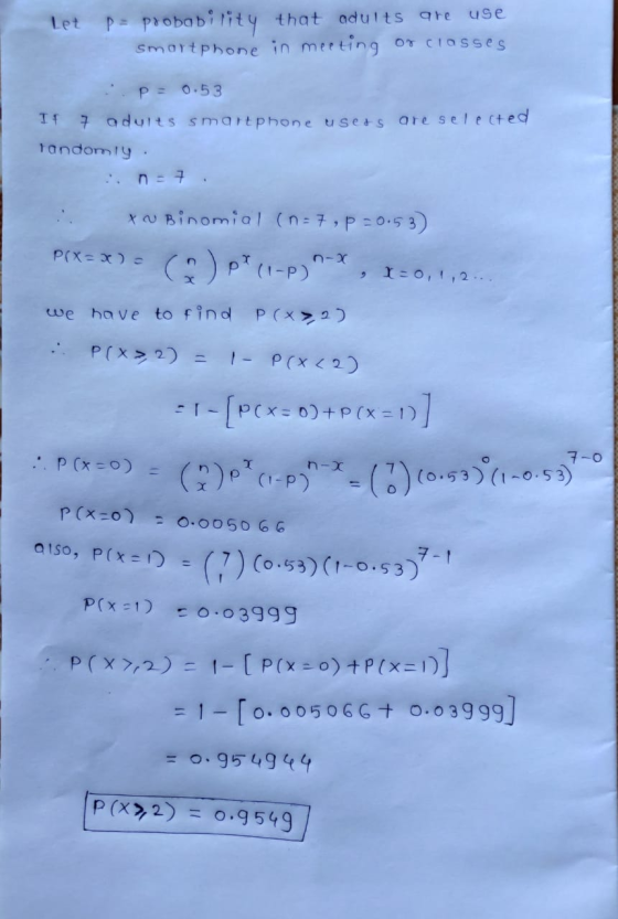 Let P = probability that adults are use smartphone in meeting or classes p= 0.53 If 7 oduits smartphone users are selected Ta