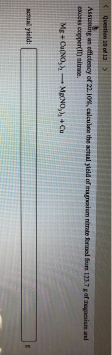 < Question 10 of 12 Assuming an efficiency of 22.10%, calculate the actual yield of magnesium nitrate formed from 123.7 g of