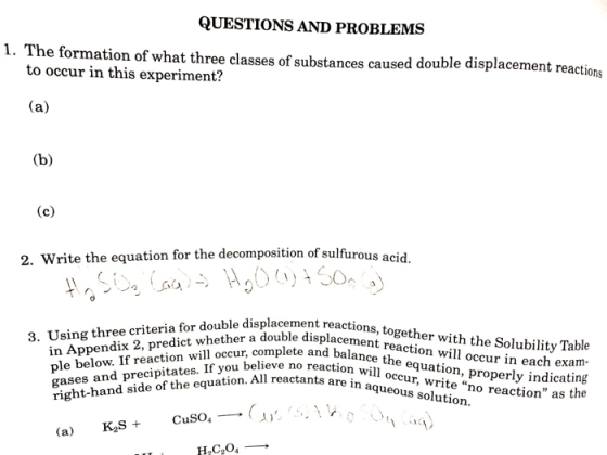 QUESTIONS AND PROBLEMS 1. The formation of what three classes of substances caused double displacement reactions to occur in