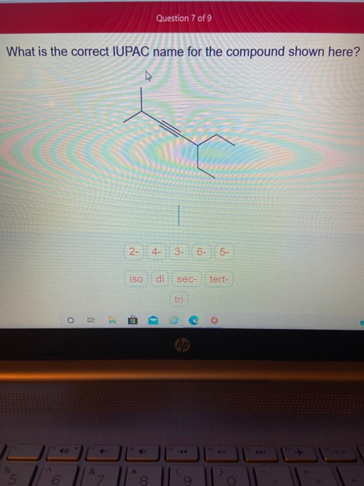 Question 7 of 9 What is the correct IUPAC name for the compound shown here? 2- 4. 3. 6- 5- iso di sec- tert- tri BI o с * 6 7