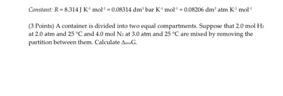 Constant: R -8.314 J K mol-0.08314 dmbar Kmol-0.08206 dm atm K mol (3 Points) A container is divided into two equal compartm
