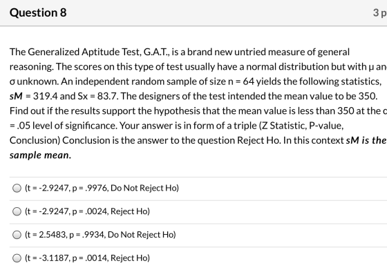 Question 8 Зр The Generalized Aptitude Test, G.A.T., is a brand new untried measure of general reasoning. The scores on this