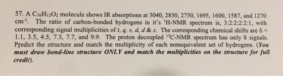 57. A C10H12O2 molecule shows IR absorptions at 3040, 2850, 2750, 1695, 1600, 1587, and 1270 cm. The ratio of carbon-bonded h