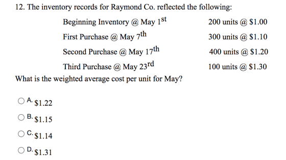 12. The inventory records for Raymond Co. reflected the following: Beginning Inventory @ May 1st 200 units @ $1.00 First Purc