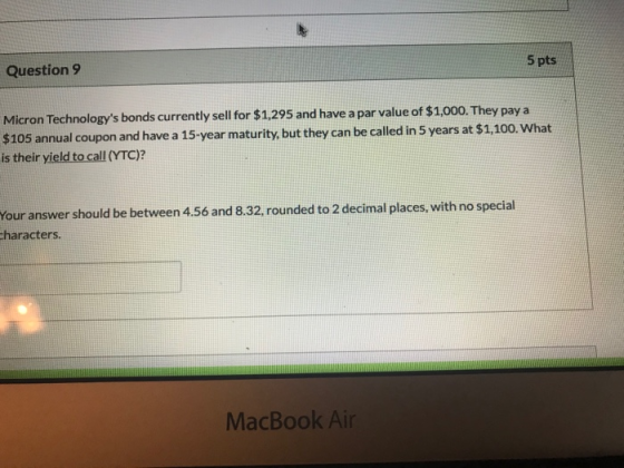 Question 9 5 pts Micron Technologys bonds currently sell for $1,295 and have a par value of $1,000. They pay a $105 annual c