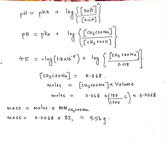 . . 18: PH = pka + pin = pka + long as the con 7 lo į 01118 4.5 = -log(18x1025) + logs Iluz coona]} [CH3COONa] = 0.068. moles
