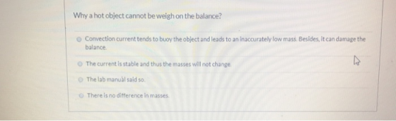 Why a hot object cannot be weigh on the balance? Convection current tends to buoy the object and leads to an inaccurately low