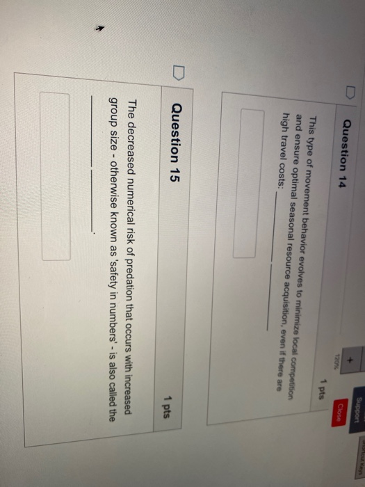 Support Question 14 120 1 pts This type of movement behavior evolves to minimize local competition and ensure optimal seasona