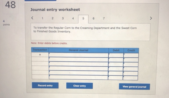 43Journal entry worksheet 4 points To transfer the Regular Corn to the Creaming Department and the Sweet Corn to Finished Goo