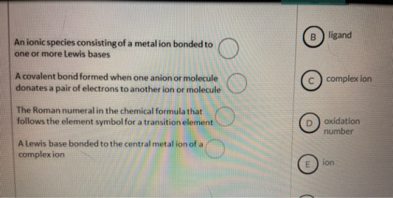 B ligand An ionic species consisting of a metal ion bonded to one or more Lewis bases A covalent bond formed when one anion o