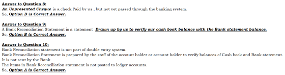 Answer to Question 8: An Unpresented Cheque is a check Paid by us, but not yet passed through the banking system. So, Option