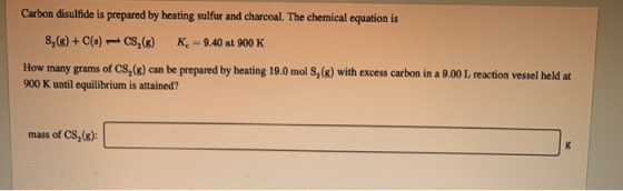 Carbon disulfide is prepared by heating sulfur and charcoal. The chemical equation is S() + C(s) - 0S,(8) Ke-9.40 at 900 K Ho
