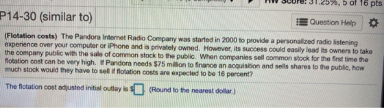 11 UUUIU.U.LUPU, U UL 10 PS P14-30 (similar to) Question Help (Flotation costs) The Pandora Internet Radio Company was starte